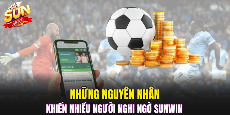 Những nguyên nhân khiến nhiều người nghi ngờ Sunwin